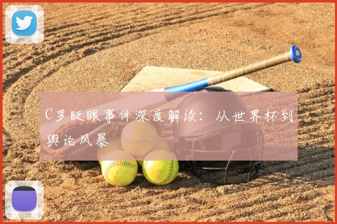 C罗眨眼事件深度解读：从世界杯到舆论风暴