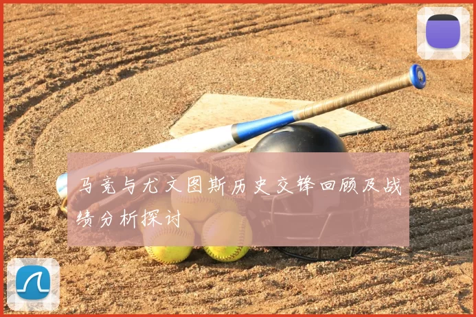 马竞与尤文图斯历史交锋回顾及战绩分析探讨