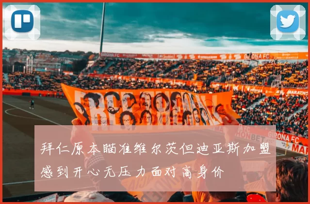 拜仁原本瞄准维尔茨但迪亚斯加盟感到开心无压力面对高身价