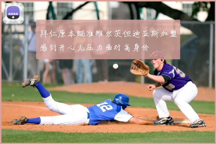 拜仁原本瞄准维尔茨但迪亚斯加盟感到开心无压力面对高身价