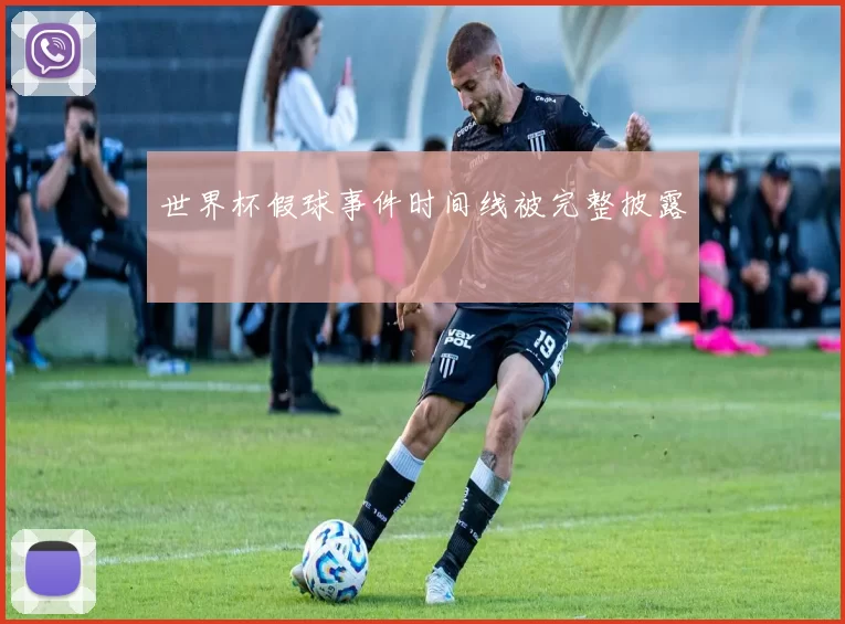 世界杯假球事件时间线被完整披露