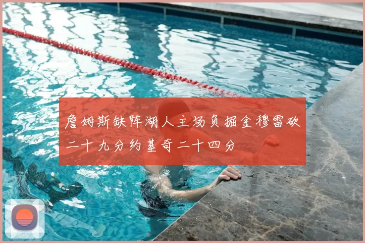詹姆斯缺阵湖人主场负掘金穆雷砍二十九分约基奇二十四分