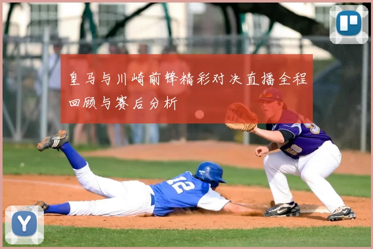 皇马与川崎前锋精彩对决直播全程回顾与赛后分析