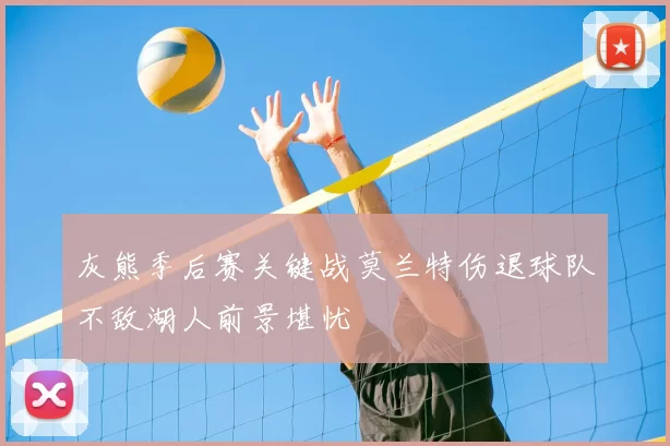 灰熊季后赛关键战莫兰特伤退球队不敌湖人前景堪忧