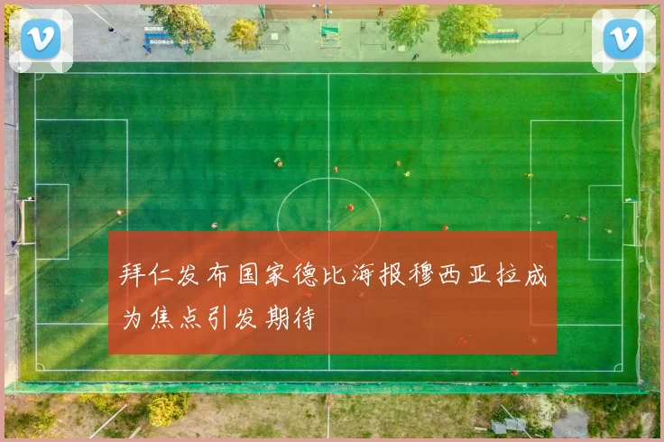 拜仁发布国家德比海报穆西亚拉成为焦点引发期待
