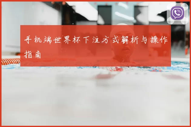 手机端世界杯下注方式解析与操作指南